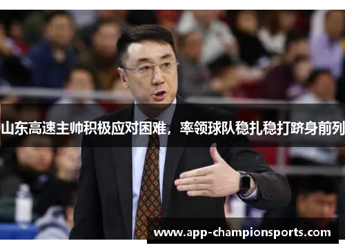 山东高速主帅积极应对困难，率领球队稳扎稳打跻身前列